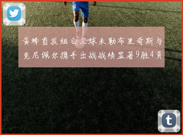 黄蜂首发组合三球米勒布里奇斯与克尼佩尔携手出战战绩显著9胜4负