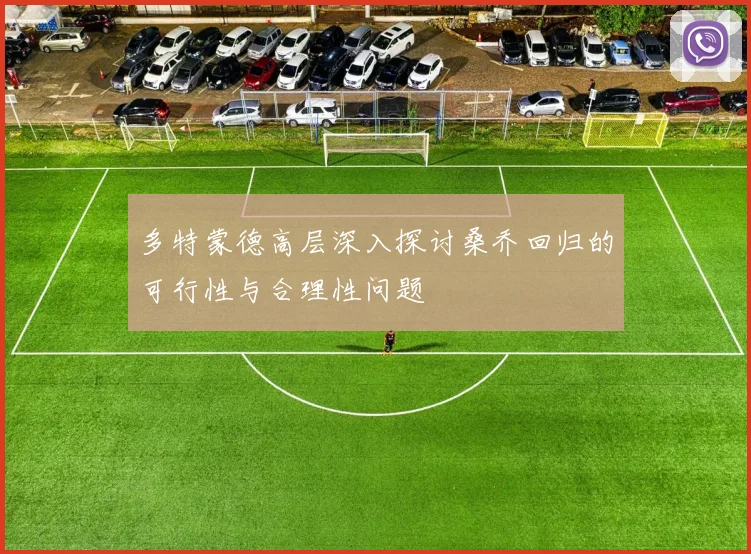 多特蒙德高层深入探讨桑乔回归的可行性与合理性问题